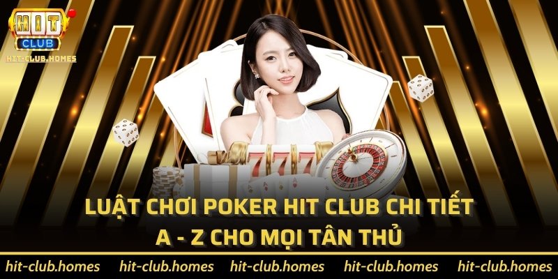 Luật chơi Poker Hit Club chi tiết A - Z cho mọi tân thủ