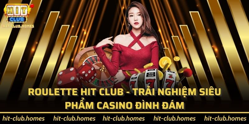Roulette Hit Club - Trải nghiệm siêu phẩm Casino đình đám