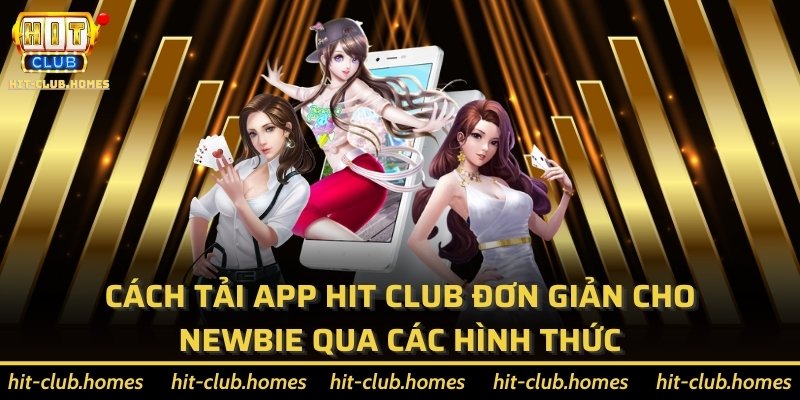 Cách tải app Hit Club đơn giản cho Newbie qua các hình thức